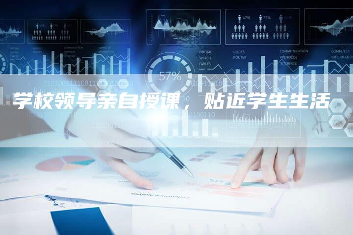 学校领导亲自授课，贴近学生生活