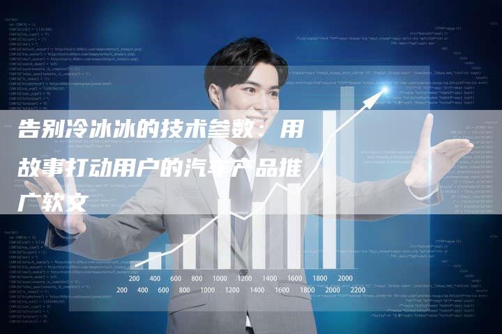 告别冷冰冰的技术参数：用故事打动用户的汽车产品推广软文