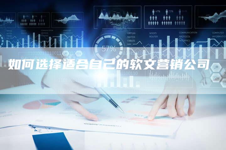 如何选择适合自己的软文营销公司-直编新闻自助发稿平台