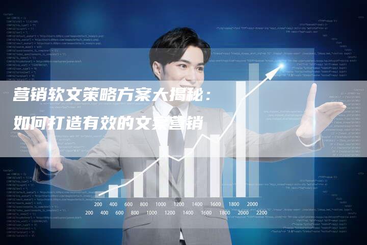 营销软文策略方案大揭秘：如何打造有效的文案营销