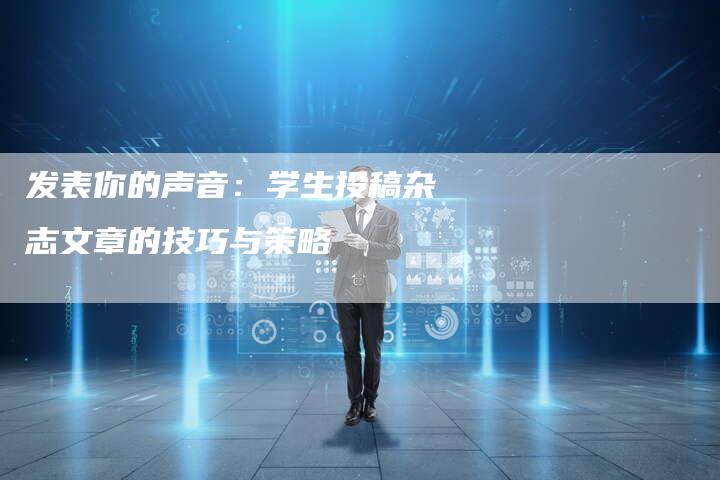 发表你的声音：学生投稿杂志文章的技巧与策略