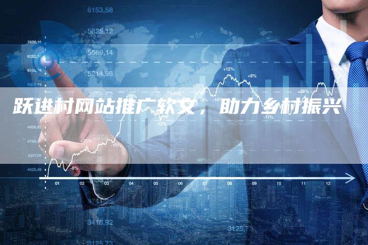 跃进村网站推广软文，助力乡村振兴