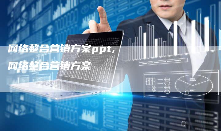 网络整合营销方案ppt,网络整合营销方案