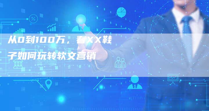 从0到100万，看XX鞋子如何玩转软文营销