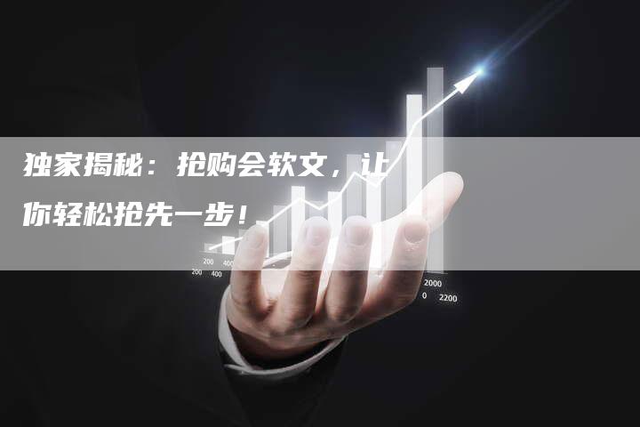 独家揭秘：抢购会软文，让你轻松抢先一步！