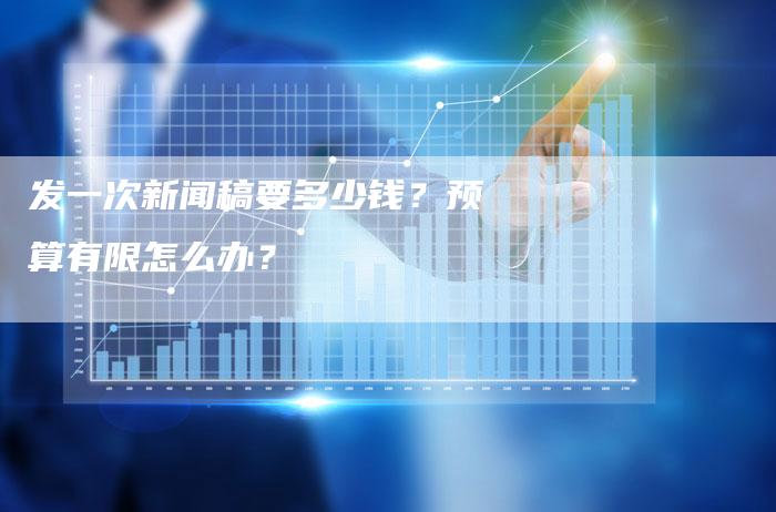 发一次新闻稿要多少钱？预算有限怎么办？-直编新闻自助发稿平台