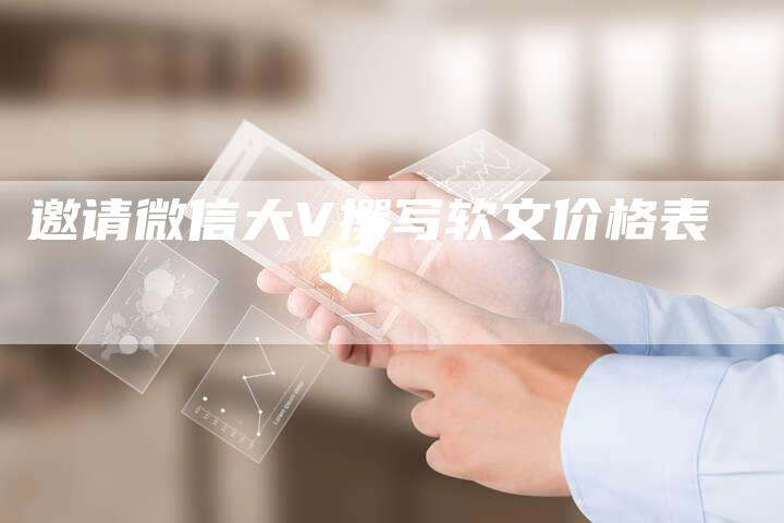 邀请微信大V撰写软文价格表